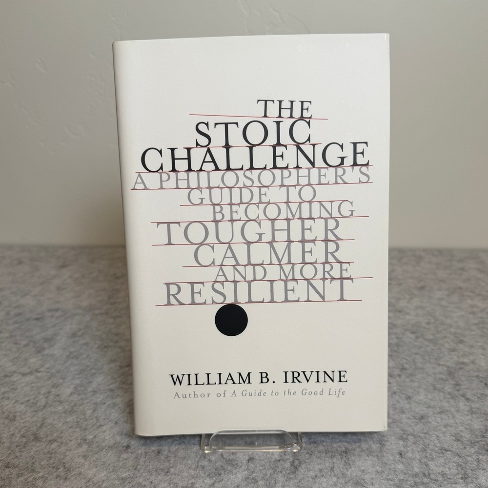 The Stoic Challenge: A Philosopher's Guide to Becoming Tougher, Calmer